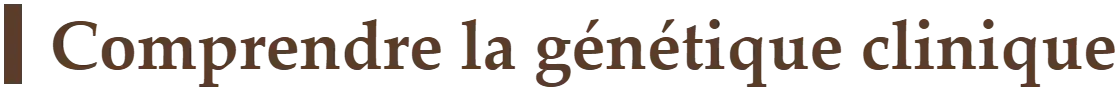 Comprendre la génétique clinique